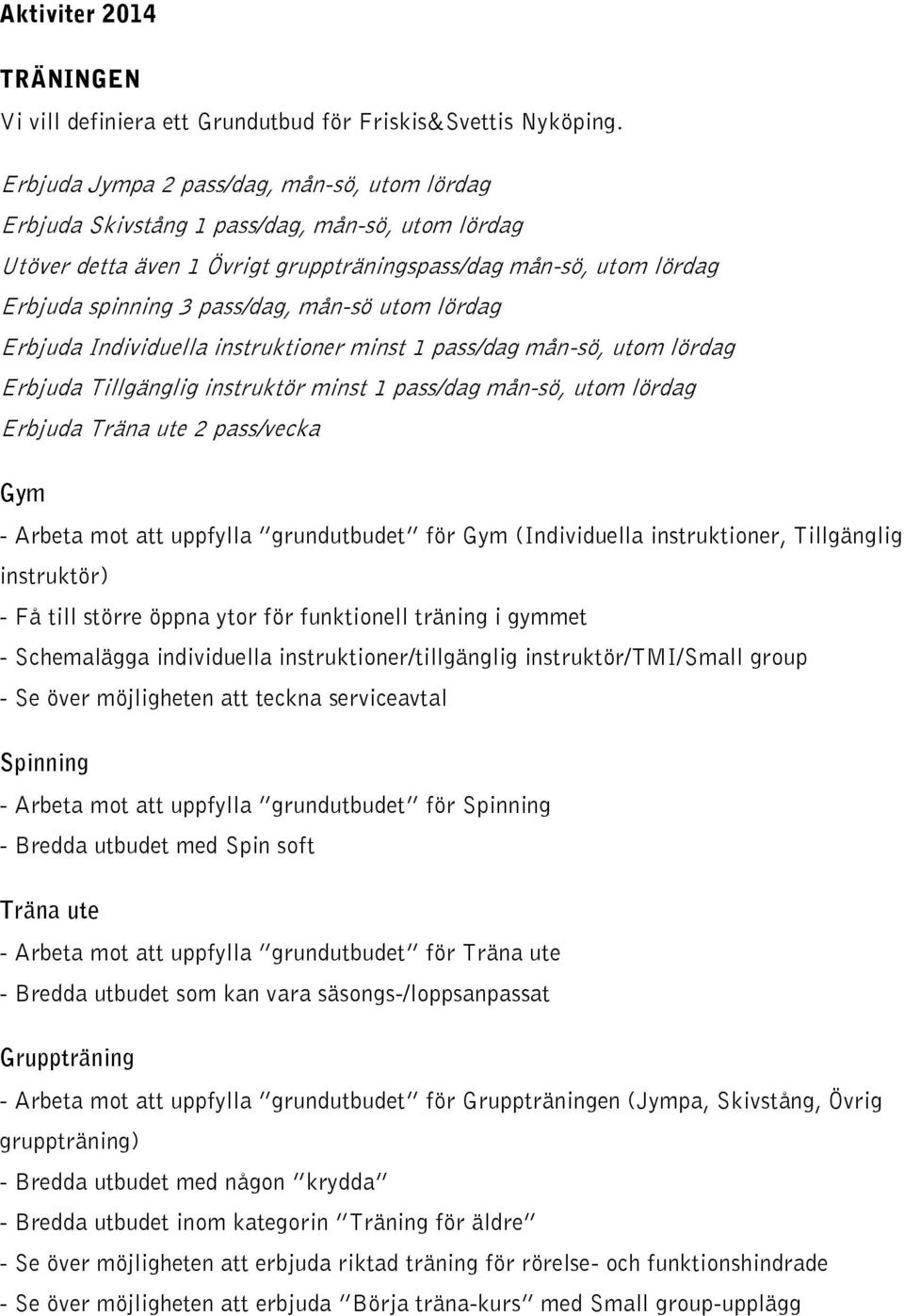 mån-sö utom lördag Erbjuda Individuella instruktioner minst 1 pass/dag mån-sö, utom lördag Erbjuda Tillgänglig instruktör minst 1 pass/dag mån-sö, utom lördag Erbjuda Träna ute 2 pass/vecka Gym -