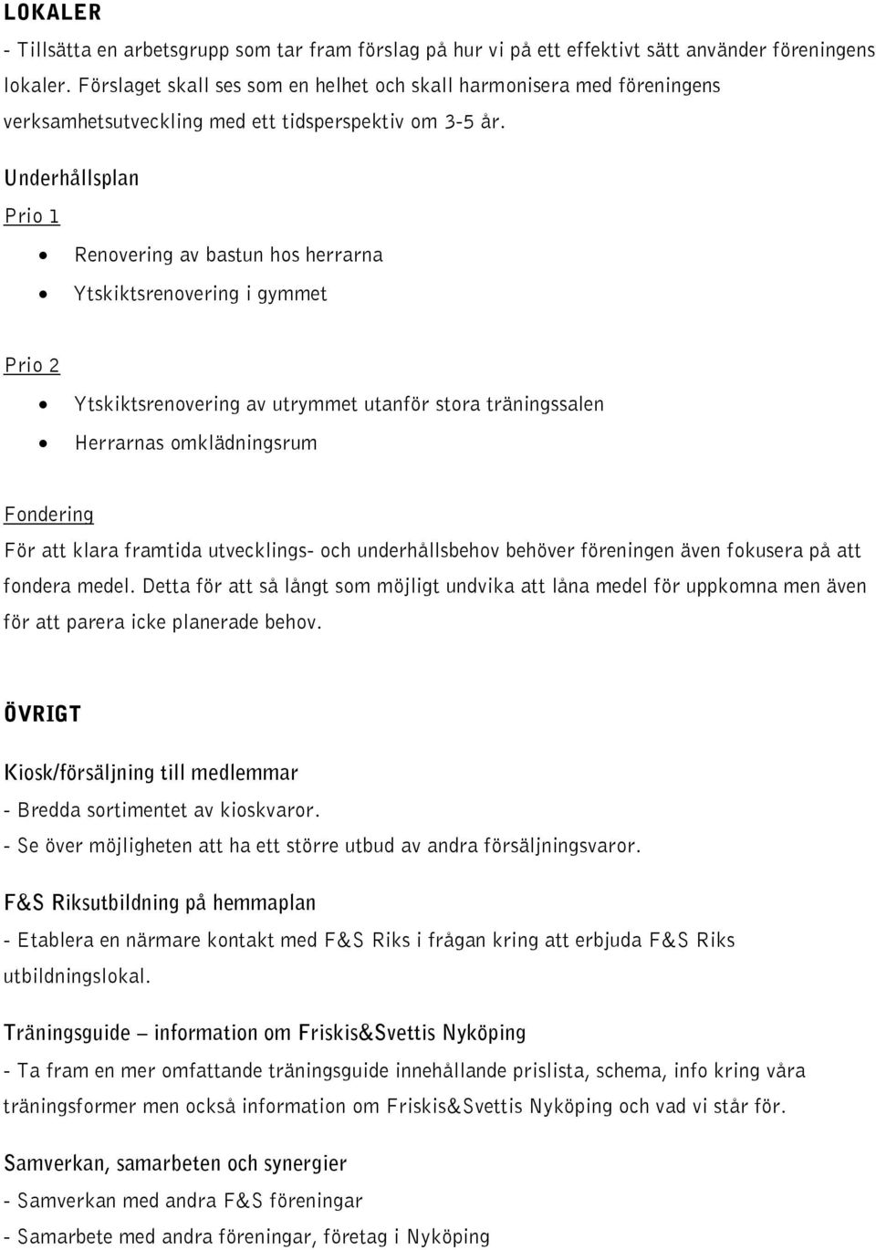 Underhållsplan Prio 1 Renovering av bastun hos herrarna Ytskiktsrenovering i gymmet Prio 2 Ytskiktsrenovering av utrymmet utanför stora träningssalen Herrarnas omklädningsrum Fondering För att klara