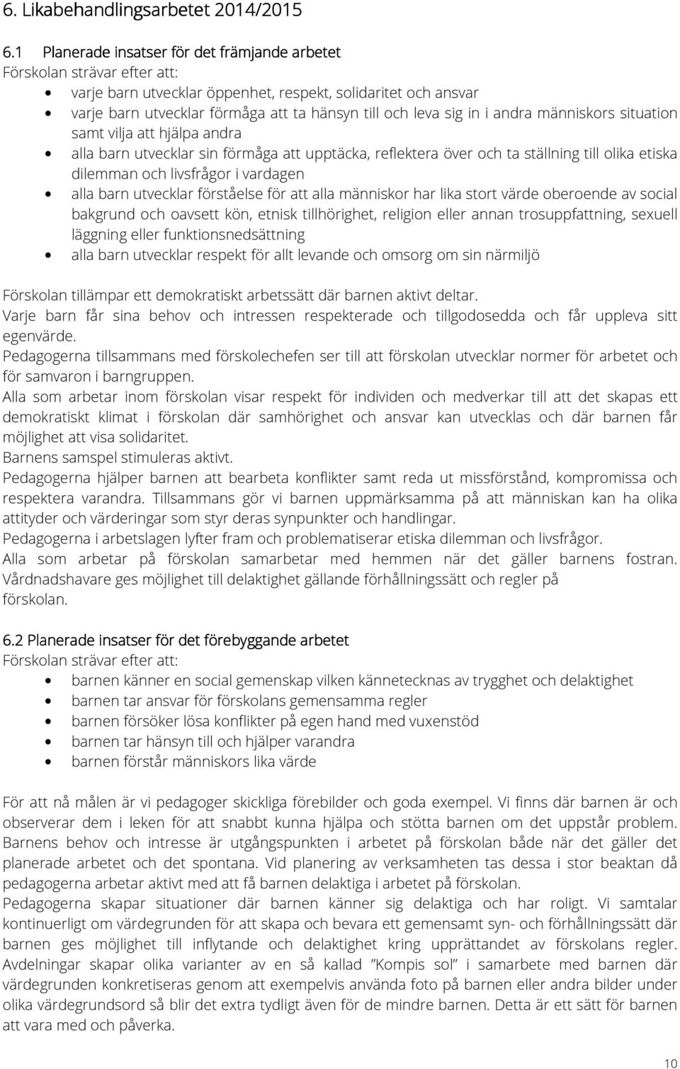 in i andra människors situation samt vilja att hjälpa andra alla barn utvecklar sin förmåga att upptäcka, reflektera över och ta ställning till olika etiska dilemman och livsfrågor i vardagen alla