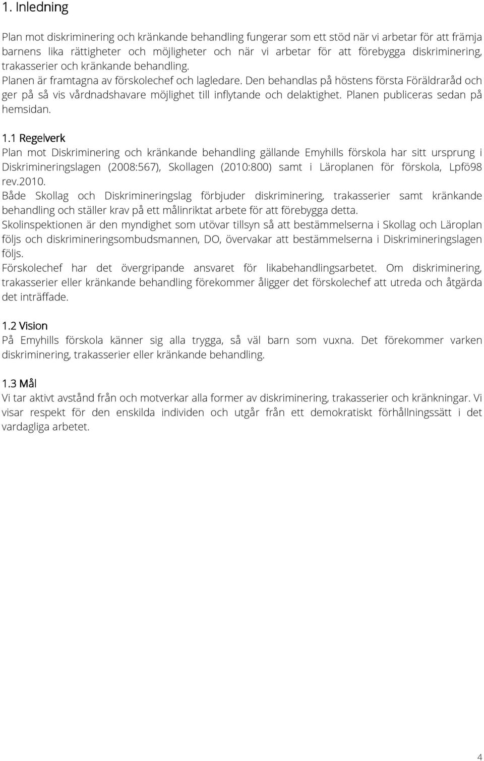 Den behandlas på höstens första Föräldraråd och ger på så vis vårdnadshavare möjlighet till inflytande och delaktighet. Planen publiceras sedan på hemsidan. 1.