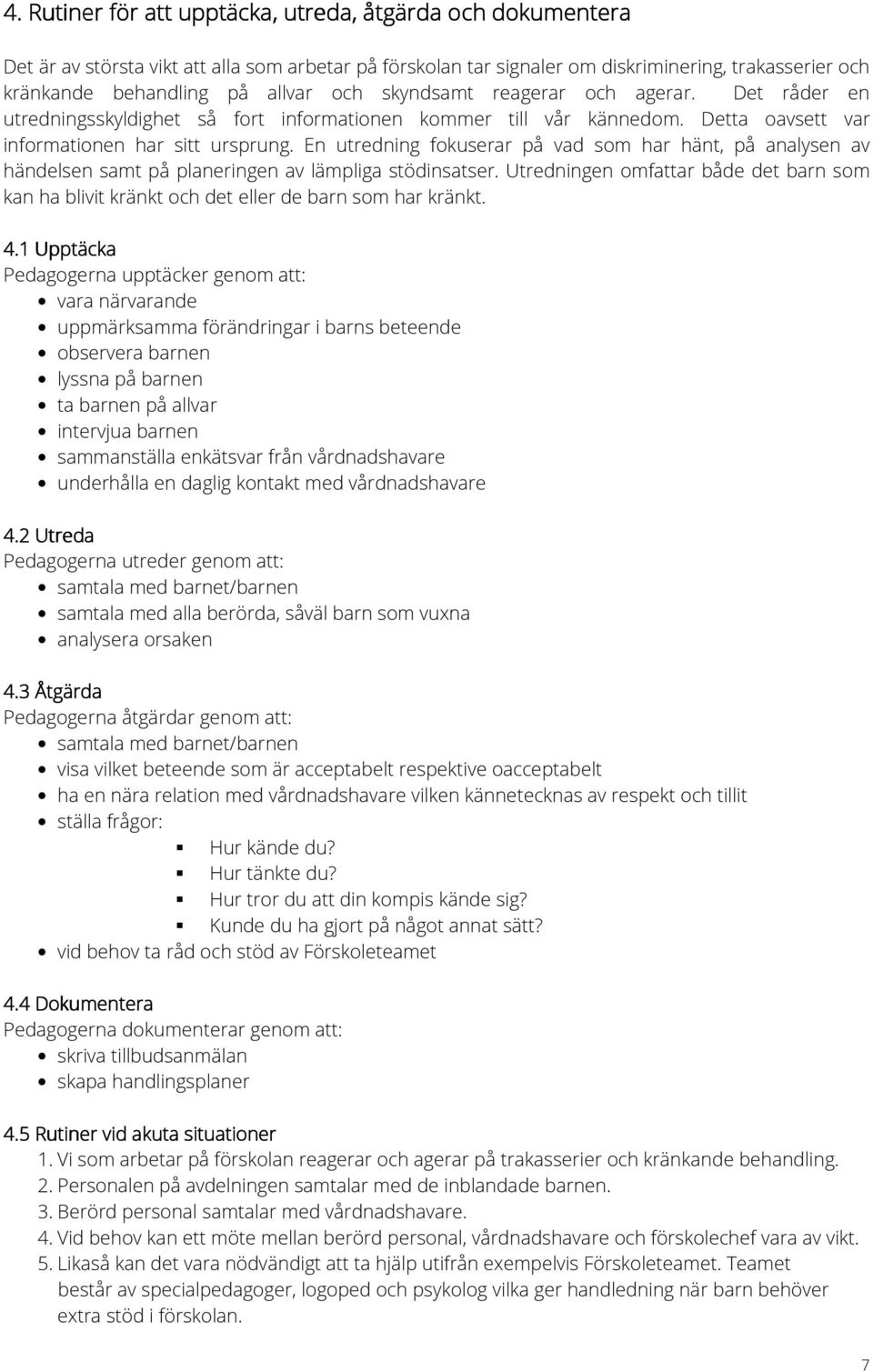 En utredning fokuserar på vad som har hänt, på analysen av händelsen samt på planeringen av lämpliga stödinsatser.