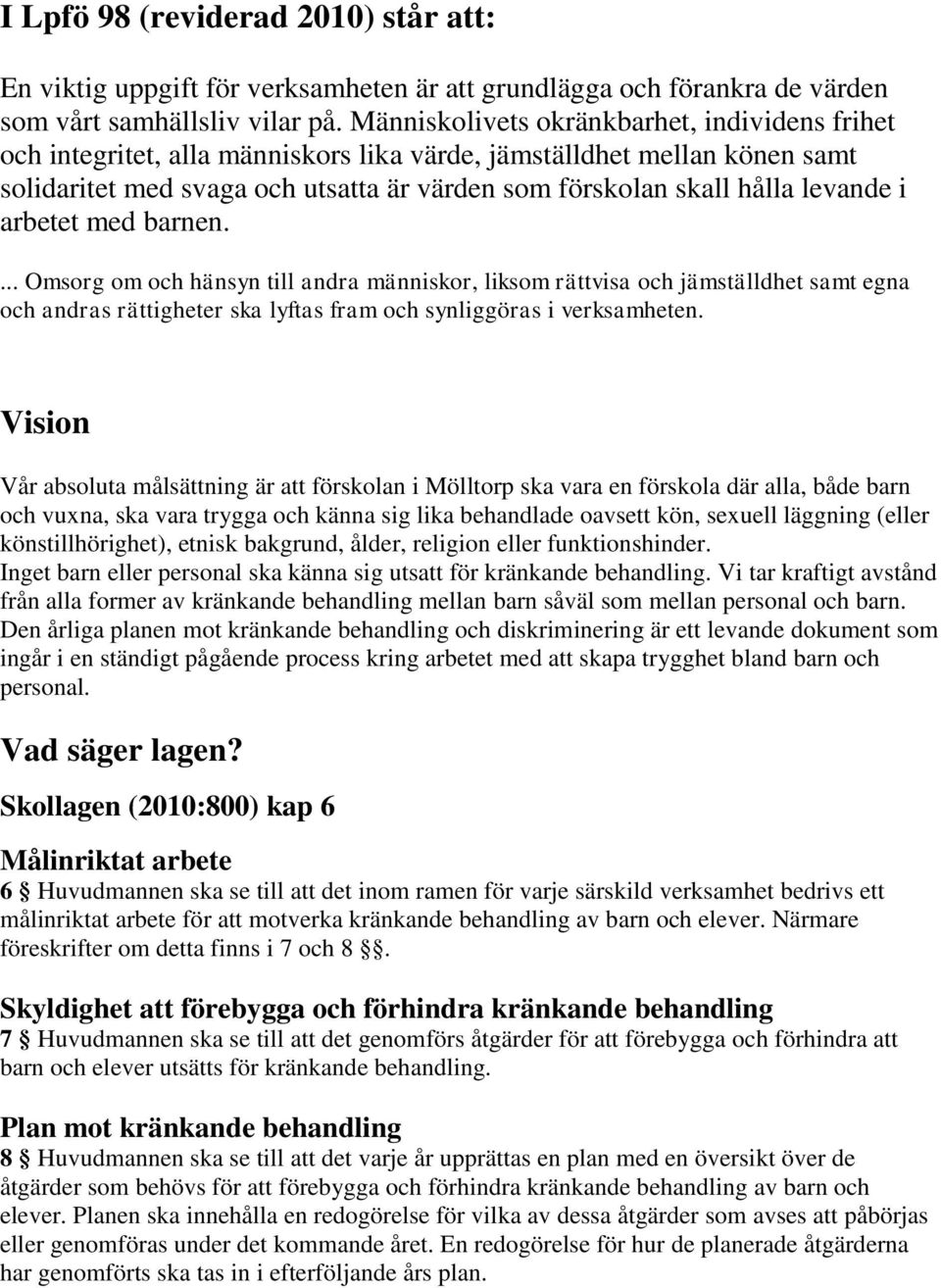 i arbetet med barnen.... Omsorg om och hänsyn till andra människor, liksom rättvisa och jämställdhet samt egna och andras rättigheter ska lyftas fram och synliggöras i verksamheten.