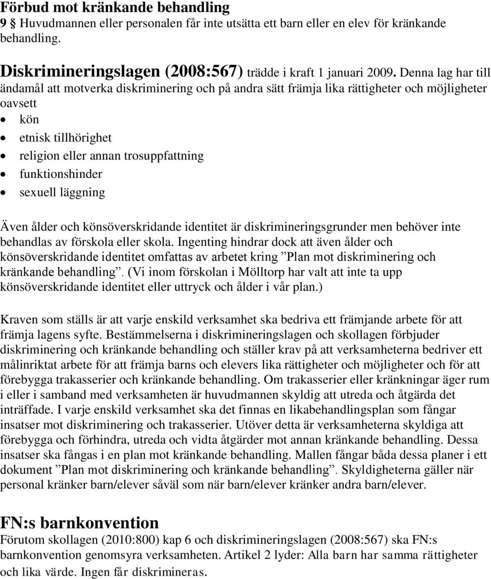 sexuell läggning Även ålder och könsöverskridande identitet är diskrimineringsgrunder men behöver inte behandlas av förskola eller skola.