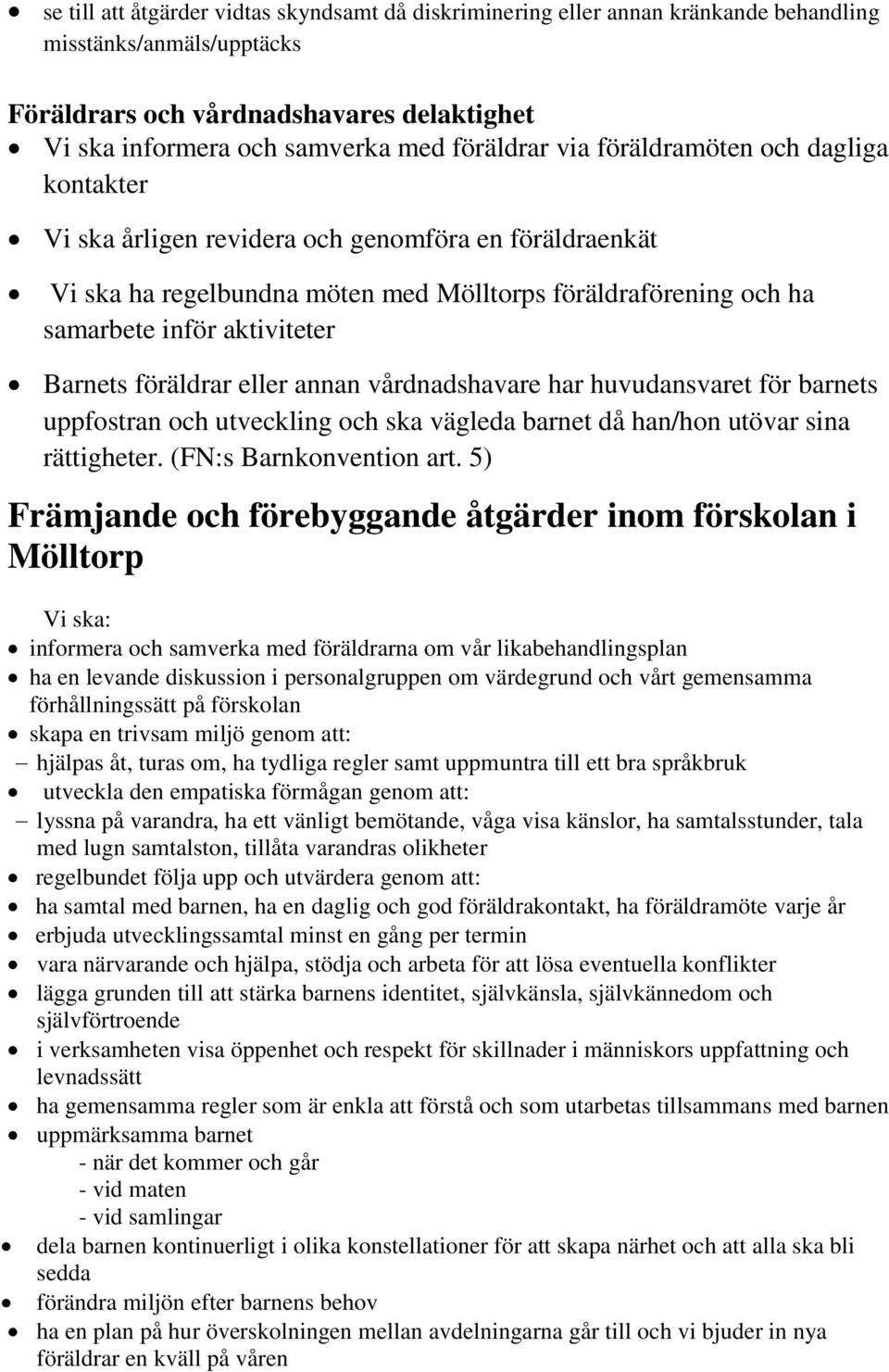 Barnets föräldrar eller annan vårdnadshavare har huvudansvaret för barnets uppfostran och utveckling och ska vägleda barnet då han/hon utövar sina rättigheter. (FN:s Barnkonvention art.