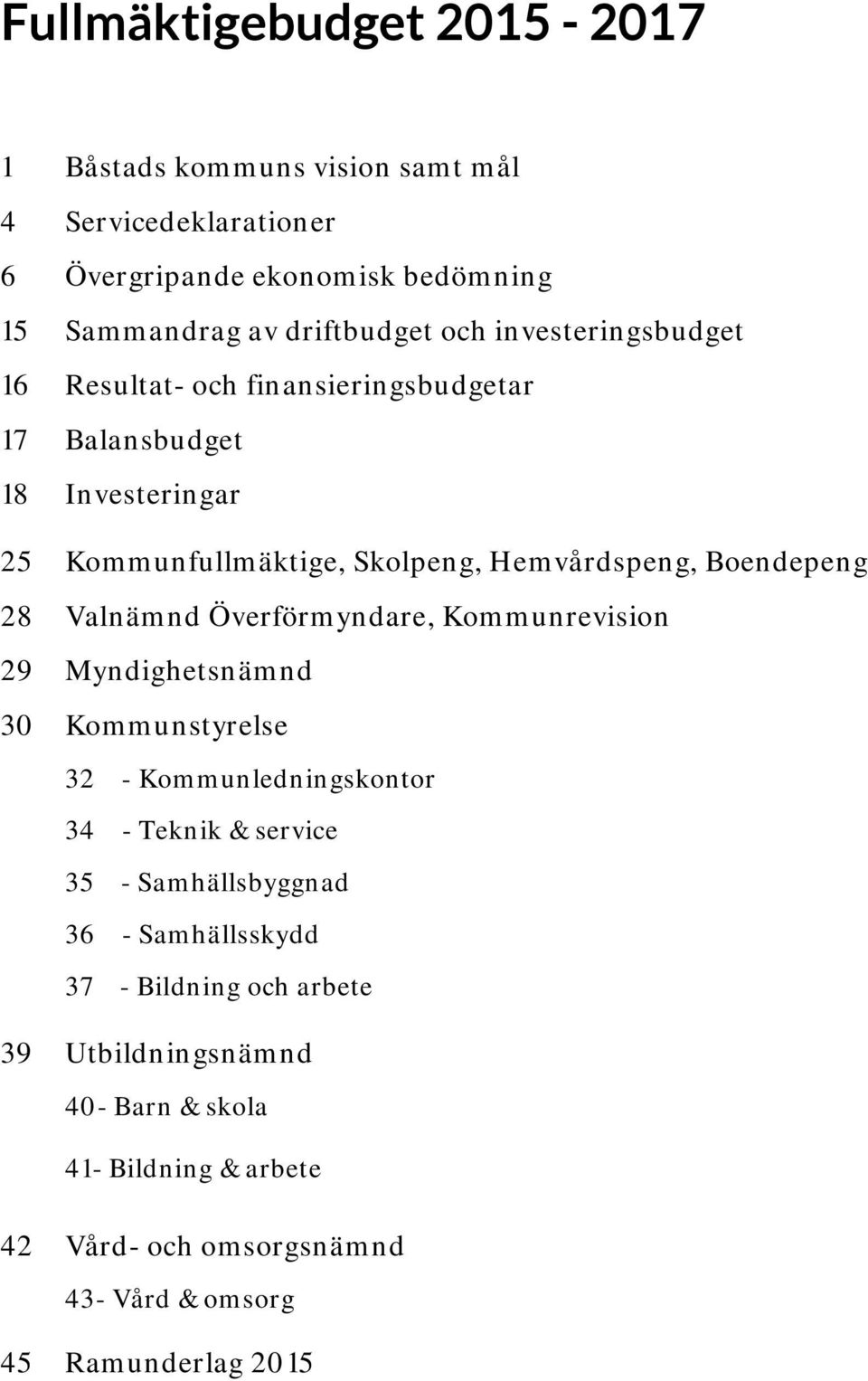 Valnämnd Överförmyndare, Kommunrevision 29 Myndighetsnämnd 30 Kommunstyrelse 32 - Kommunledningskontor 34 - Teknik & service 35 - Samhällsbyggnad 36 -
