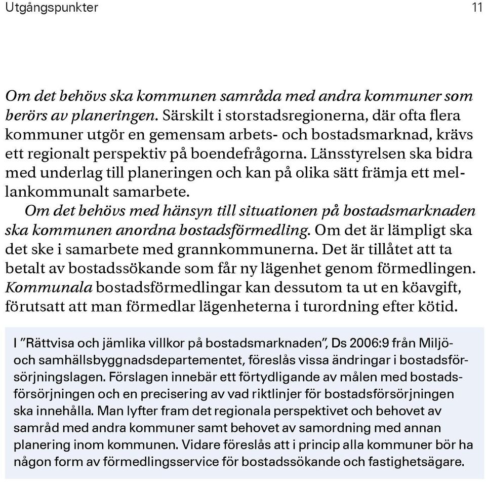 Länsstyrelsen ska bidra med underlag till planeringen och kan på olika sätt främja ett mellankommunalt samarbete.