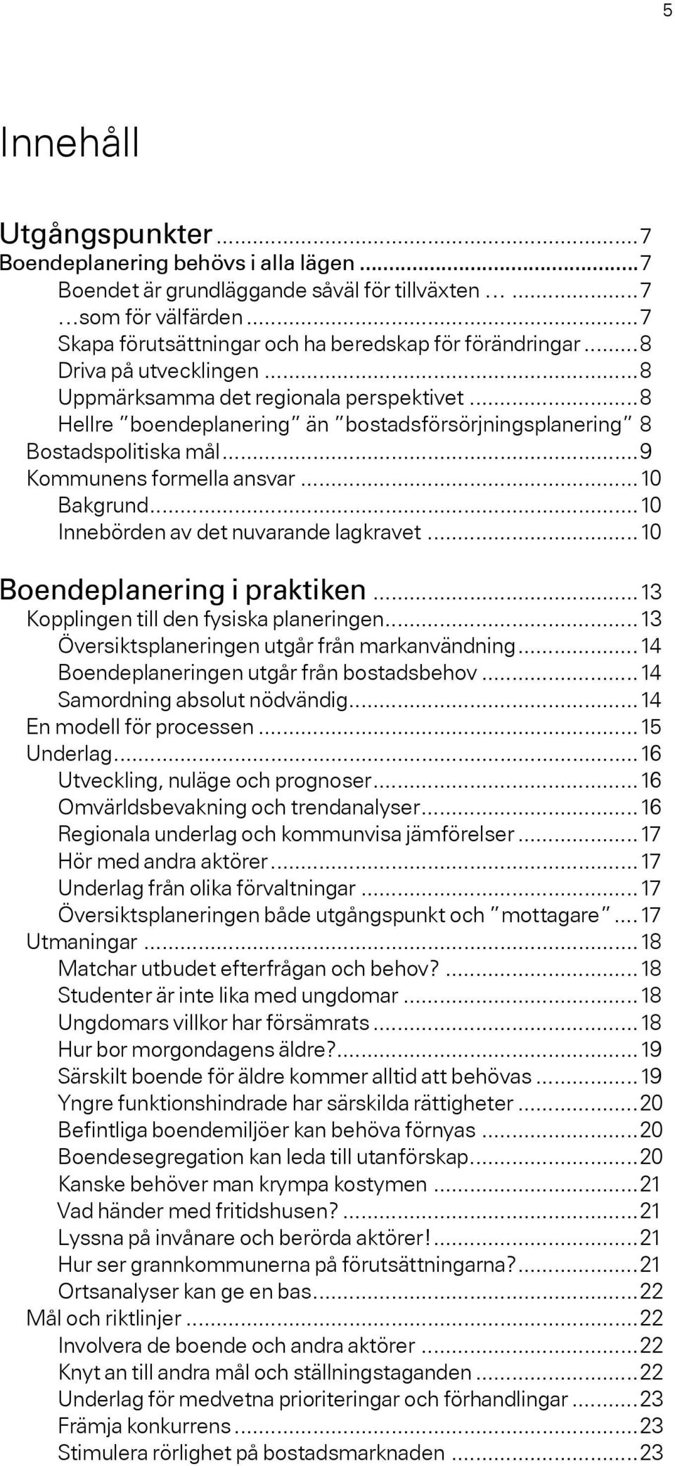 ..10 Innebörden av det nuvarande lagkravet...10 Boendeplanering i praktiken...13 Kopplingen till den fysiska planeringen...13 Översiktsplaneringen utgår från markanvändning.