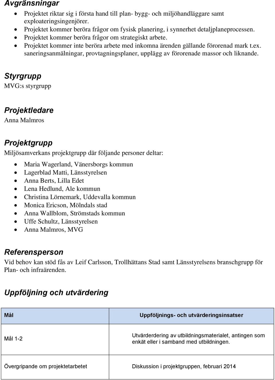 Projektet kommer inte beröra arbete med inkomna ärenden gällande förorenad mark t.ex. saneringsanmälningar, provtagningsplaner, upplägg av förorenade massor och liknande.