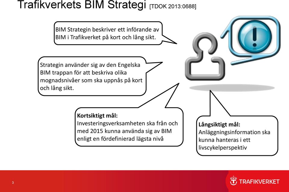 Strategin använder sig av den Engelska BIM trappan för att beskriva olika mognadsnivåer som ska uppnås på kort och 