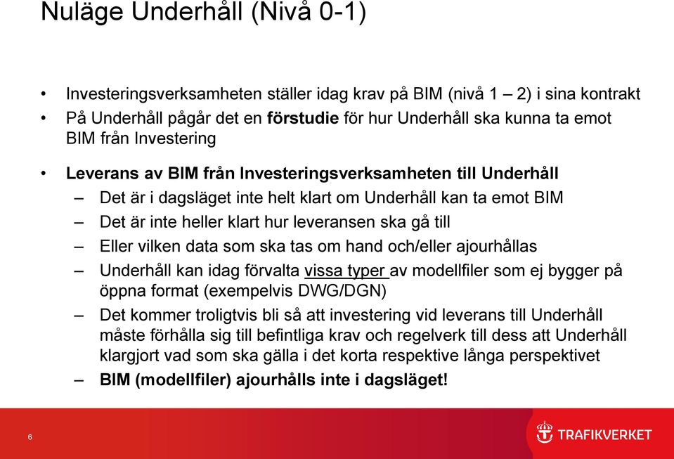 ska tas om hand och/eller ajourhållas Underhåll kan idag förvalta vissa typer av modellfiler som ej bygger på öppna format (exempelvis DWG/DGN) Det kommer troligtvis bli så att investering vid