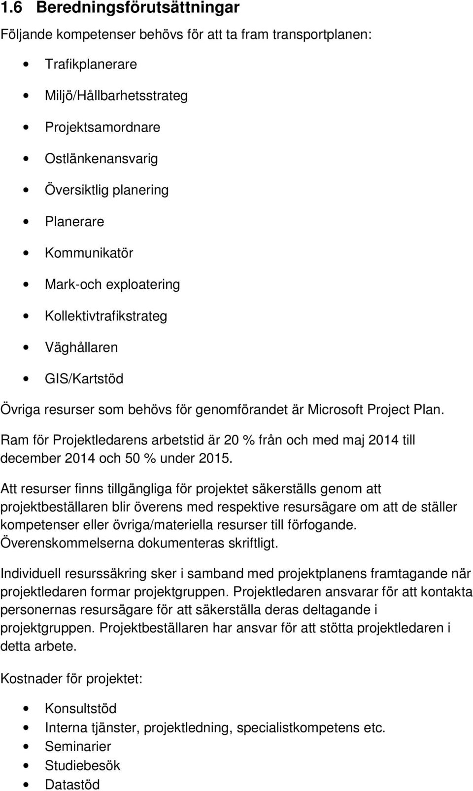 Ram för Prjektledarens arbetstid är 20 % från ch med maj 2014 till december 2014 ch 50 % under 2015.