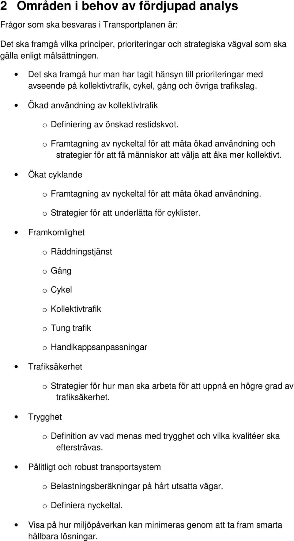 Framtagning av nyckeltal för att mäta ökad användning ch strategier för att få människr att välja att åka mer kllektivt. Ökat cyklande Framtagning av nyckeltal för att mäta ökad användning.