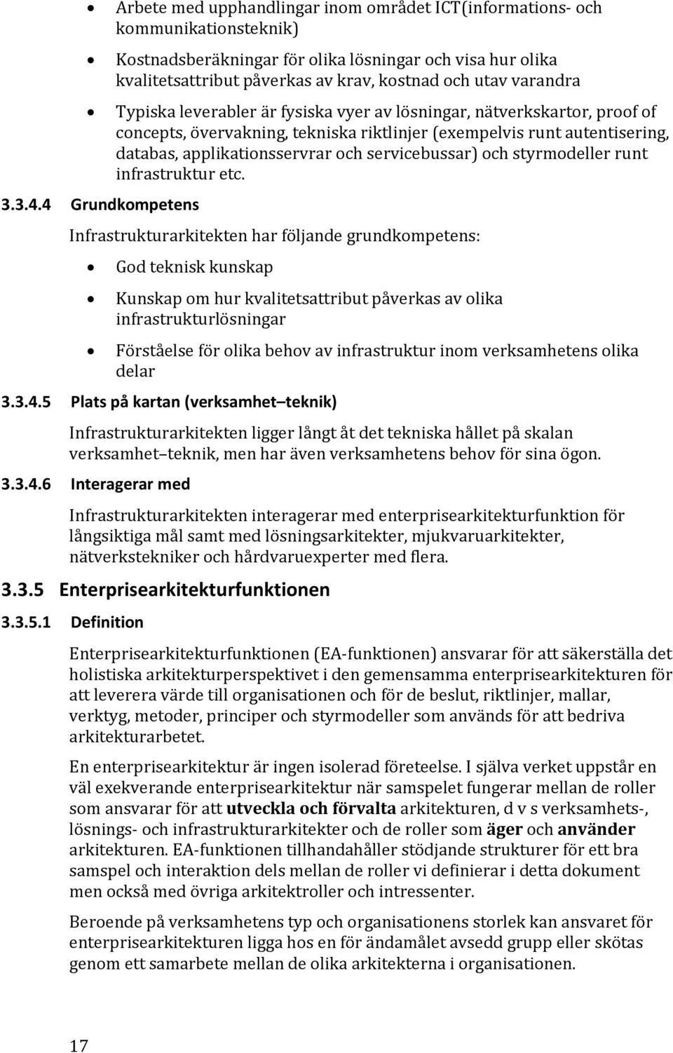 kostnad och utav varandra Typiska leverabler är fysiska vyer av lösningar, nätverkskartor, proof of concepts, övervakning, tekniska riktlinjer (exempelvis runt autentisering, databas,