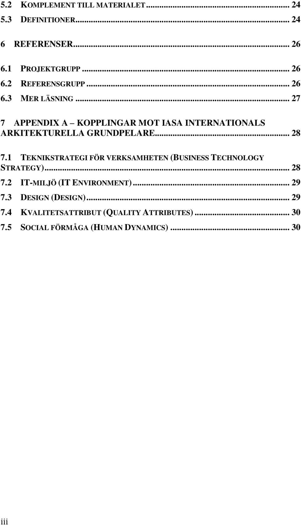 1 TEKNIKSTRATEGI FÖR VERKSAMHETEN (BUSINESS TECHNOLOGY STRATEGY)... 28 7.2 IT-MILJÖ (IT ENVIRONMENT)... 29 7.