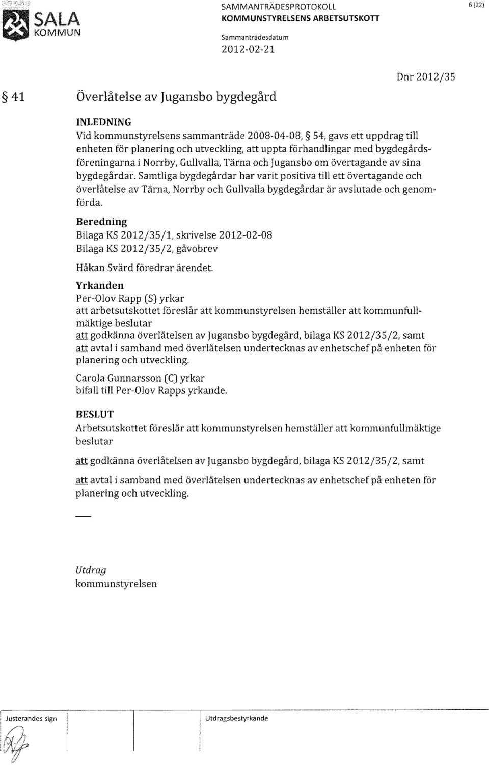 Samtliga bygdegårdar har varit positiva till ett övertagande och överlåtelse av Tärna, Norrby och Gullvalla bygdegårdar är avslutade och genomförda, Bilaga KS 2012/35/1, skrivelse 2012-02-08 Bilaga