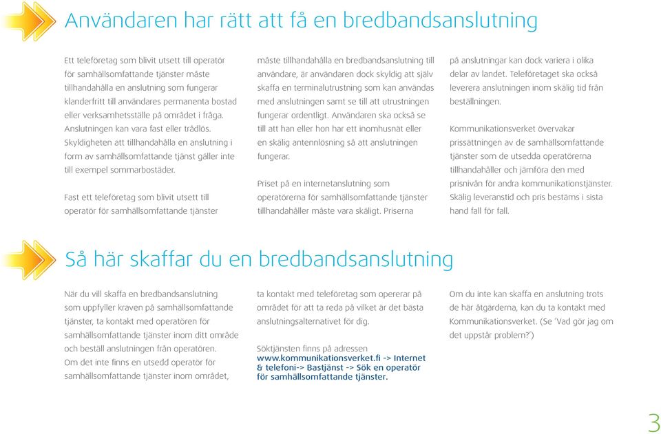 Skyldigheten att tillhandahålla en anslutning i form av samhällsomfattande tjänst gäller inte till exempel sommarbostäder.