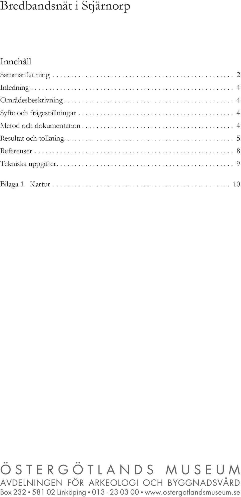 .............................................. 5 Referenser....................................................... 8 Tekniska uppgifter................................................. 9 Bilaga 1.