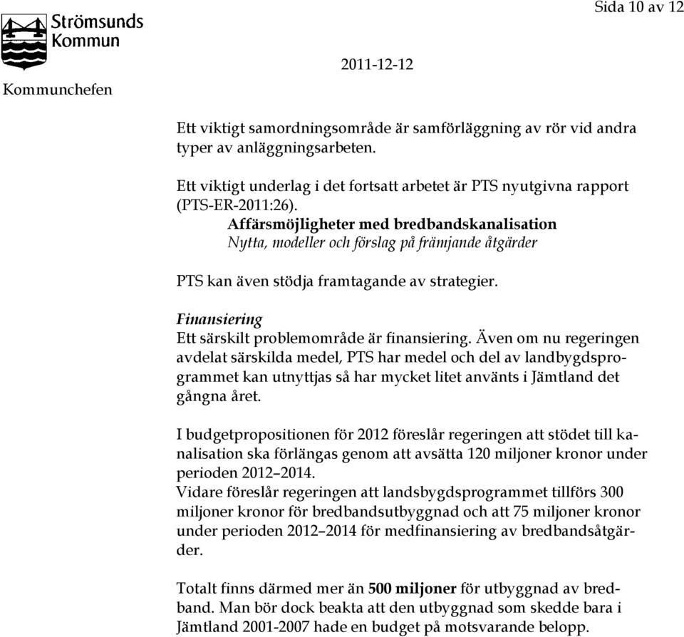 Även om nu regeringen avdelat särskilda medel, PTS har medel och del av landbygdsprogrammet kan utnyttjas så har mycket litet använts i Jämtland det gångna året.