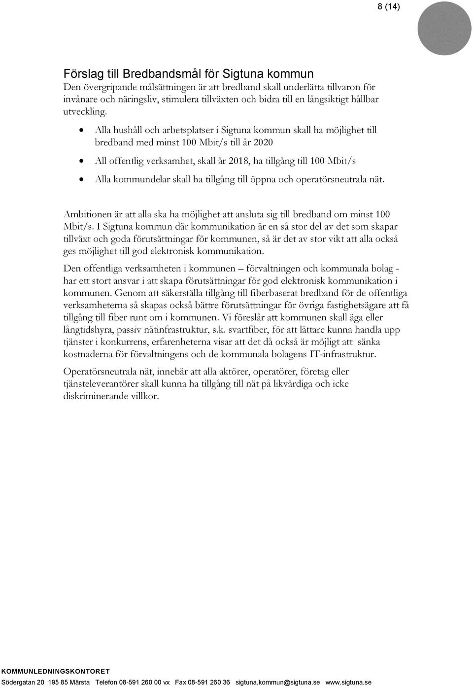 Alla hushåll och arbetsplatser i Sigtuna kommun skall ha möjlighet till bredband med minst 100 Mbit/s till år 2020 All offentlig verksamhet, skall år 2018, ha tillgång till 100 Mbit/s Alla
