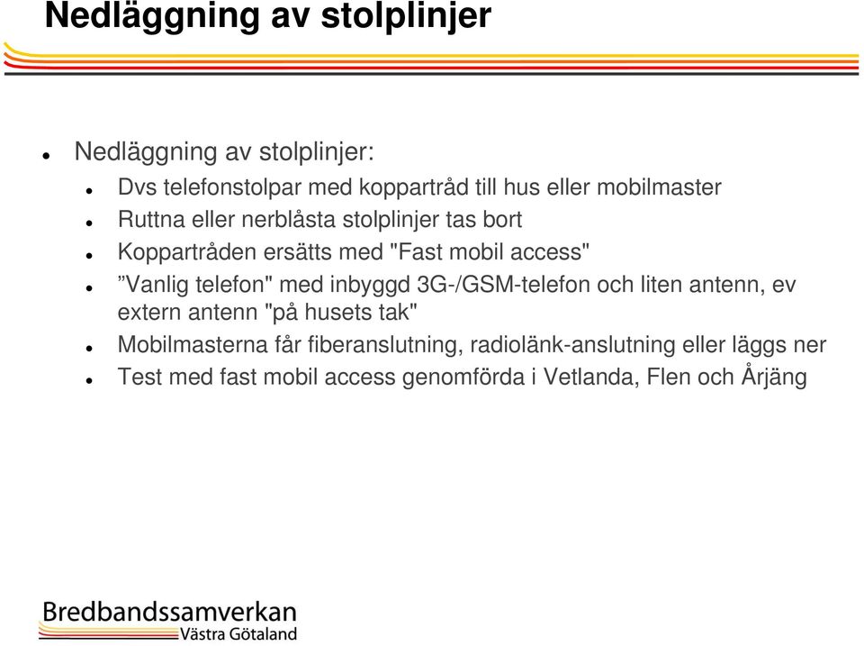 telefon" med inbyggd 3G-/GSM-telefon och liten antenn, ev extern antenn "på husets tak" Mobilmasterna får