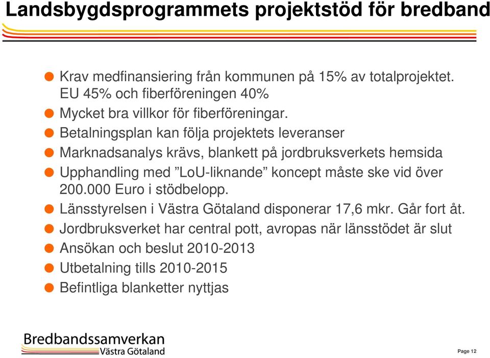 Betalningsplan kan följa projektets leveranser Marknadsanalys krävs, blankett på jordbruksverkets hemsida Upphandling med LoU-liknande koncept måste