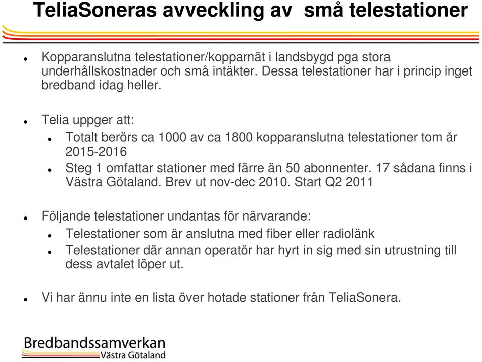 Telia uppger att: Totalt berörs ca 1000 av ca 1800 kopparanslutna telestationer tom år 2015-2016 Steg 1 omfattar stationer med färre än 50 abonnenter.