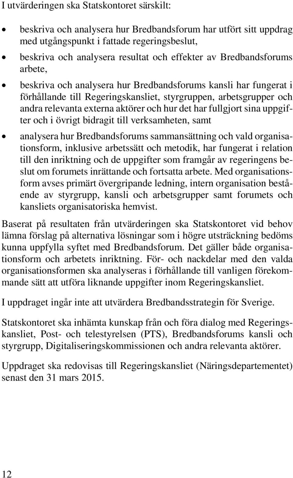 det har fullgjort sina uppgifter och i övrigt bidragit till verksamheten, samt analysera hur Bredbandsforums sammansättning och vald organisationsform, inklusive arbetssätt och metodik, har fungerat