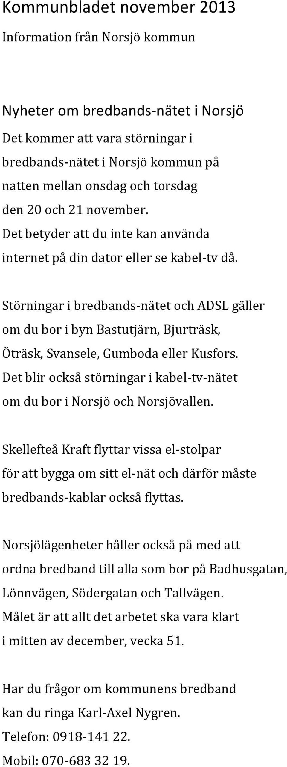 Störningar i bredbands-nätet och ADSL gäller om du bor i byn Bastutjärn, Bjurträsk, Öträsk, Svansele, Gumboda eller Kusfors.