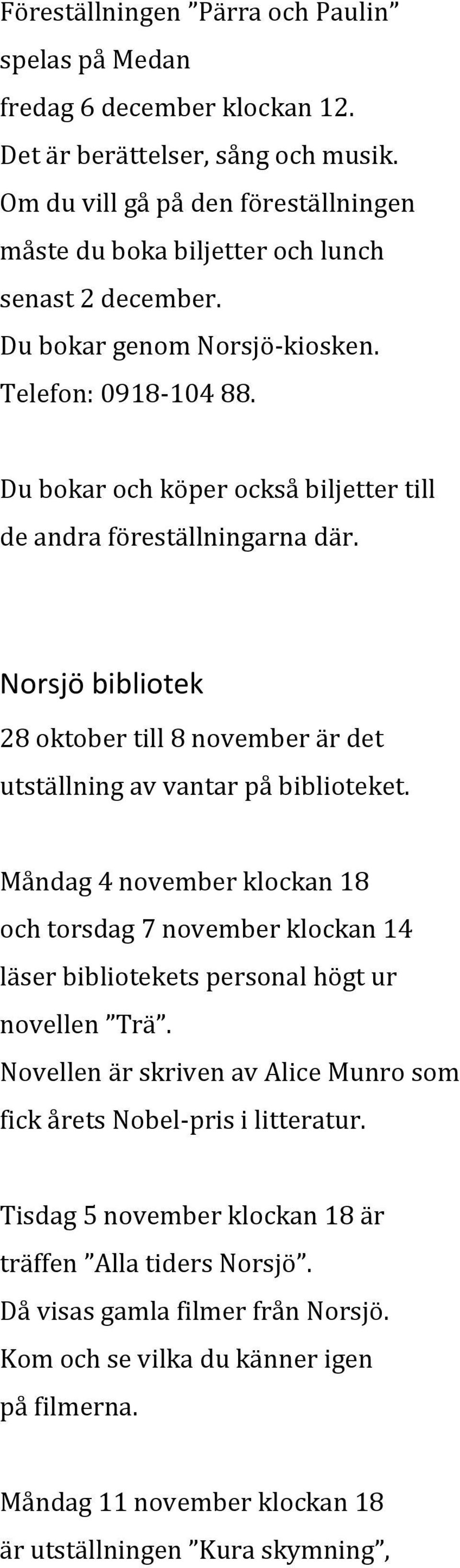 Du bokar och köper också biljetter till de andra föreställningarna där. Norsjö bibliotek 28 oktober till 8 november är det utställning av vantar på biblioteket.
