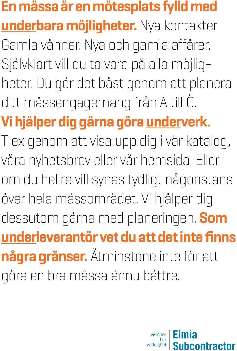 Vi hjälper dig gärna göra underverk. T ex genom att visa upp dig i vår katalog, våra nyhetsbrev eller vår hemsida.