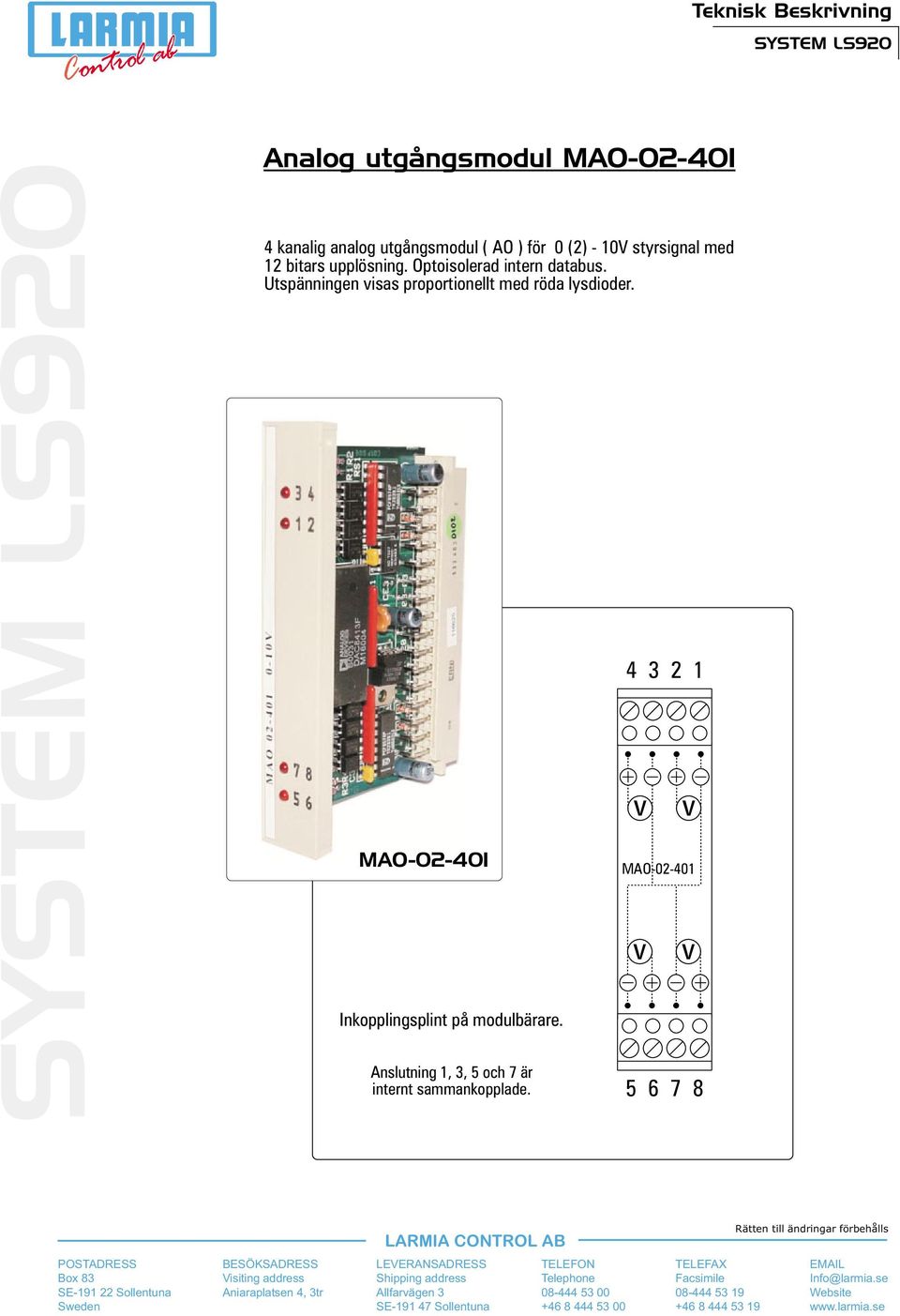 v v MAO-02-401 v v POSTADRESS Box 83 SE-191 22 Sollentuna Sweden BESÖKSADRESS Visiting address Aniaraplatsen 4, 3tr LEVERANSADRESS Shipping