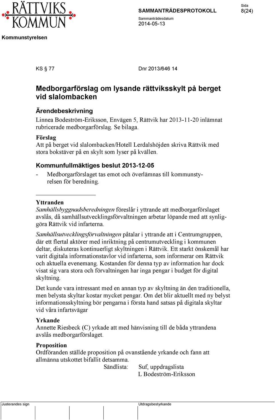 Kommunfullmäktiges beslut 2013-12-05 - Medborgarförslaget tas emot och överlämnas till kommunstyrelsen för beredning.