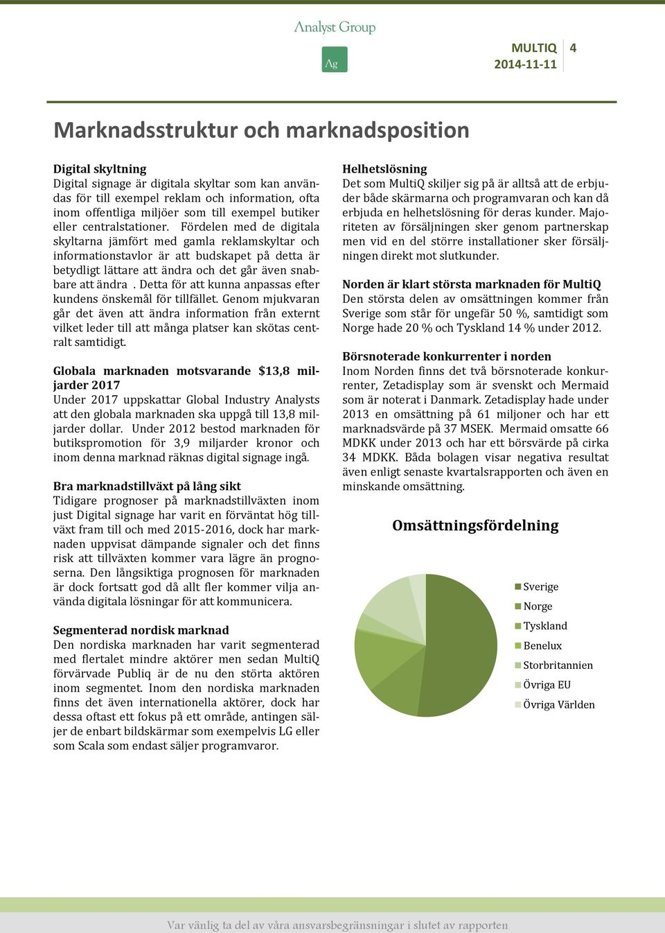 Fördelen med de digitala skyltarna jämfört med gamla reklamskyltar och informationstavlor är att budskapet på detta är betydligt lättare att ändra och det går även snabbare att ändra.