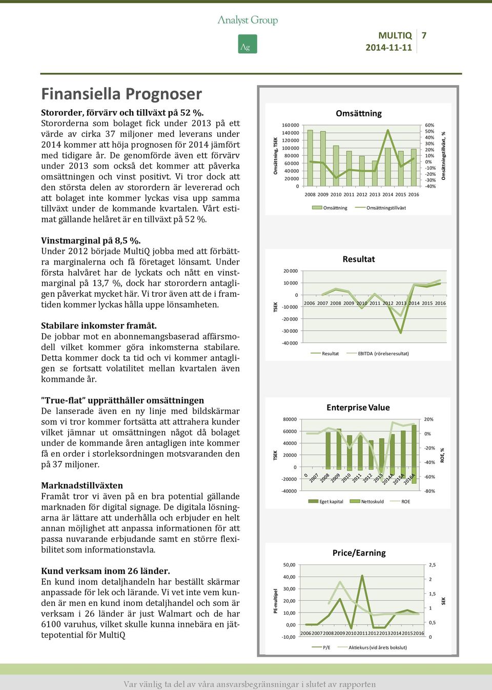 De genomförde även ett förvärv under 2013 som också det kommer att påverka omsättningen och vinst positivt.