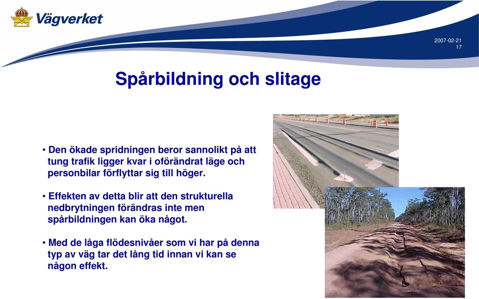 Effekten av detta blir att den strukturella nedbrytningen förändras inte men spårbildningen