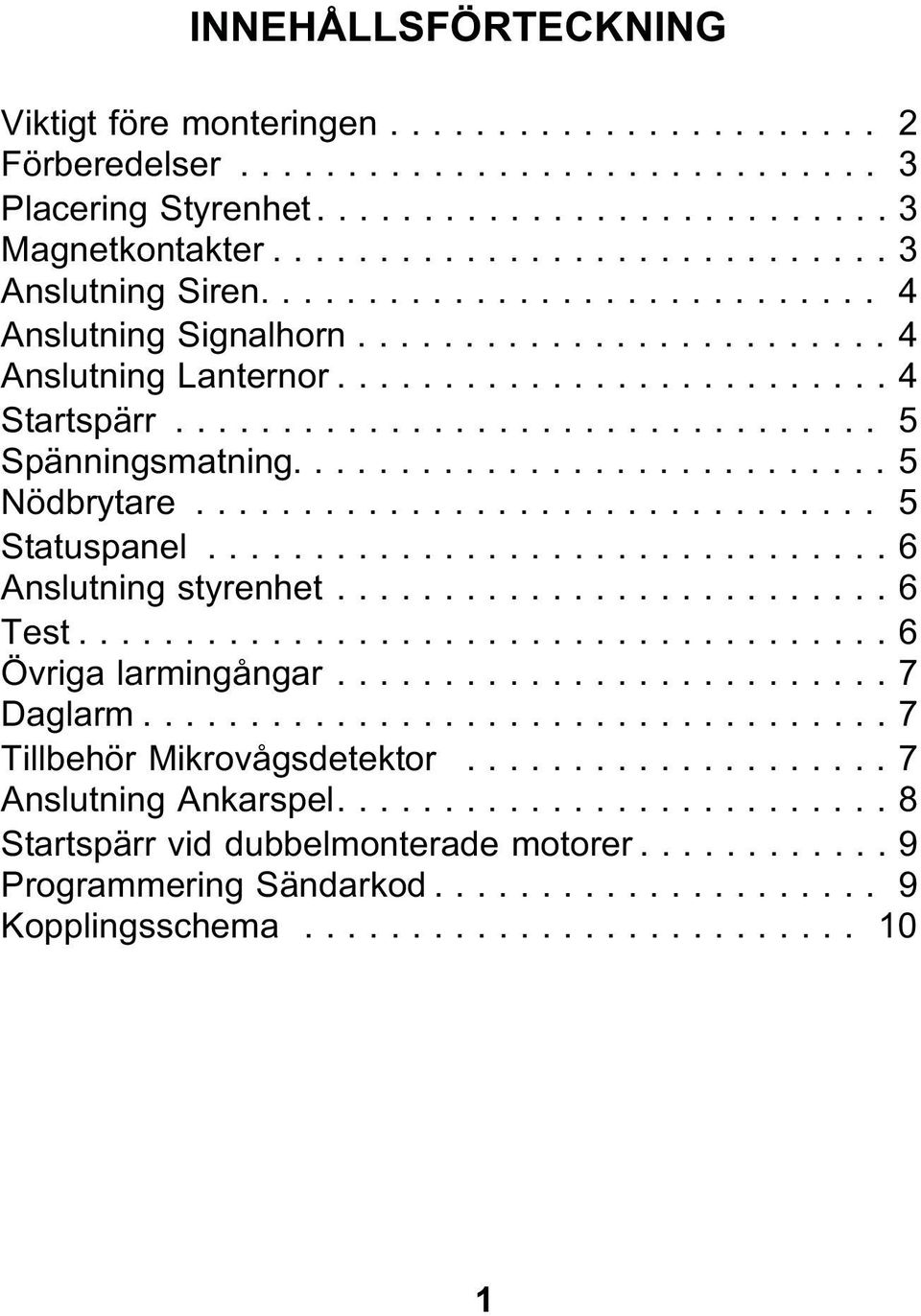 ...5 Nödbrytare... 5 Statuspanel...6 Anslutning styrenhet...6 Test...6 Övriga larmingångar...7 Daglarm.