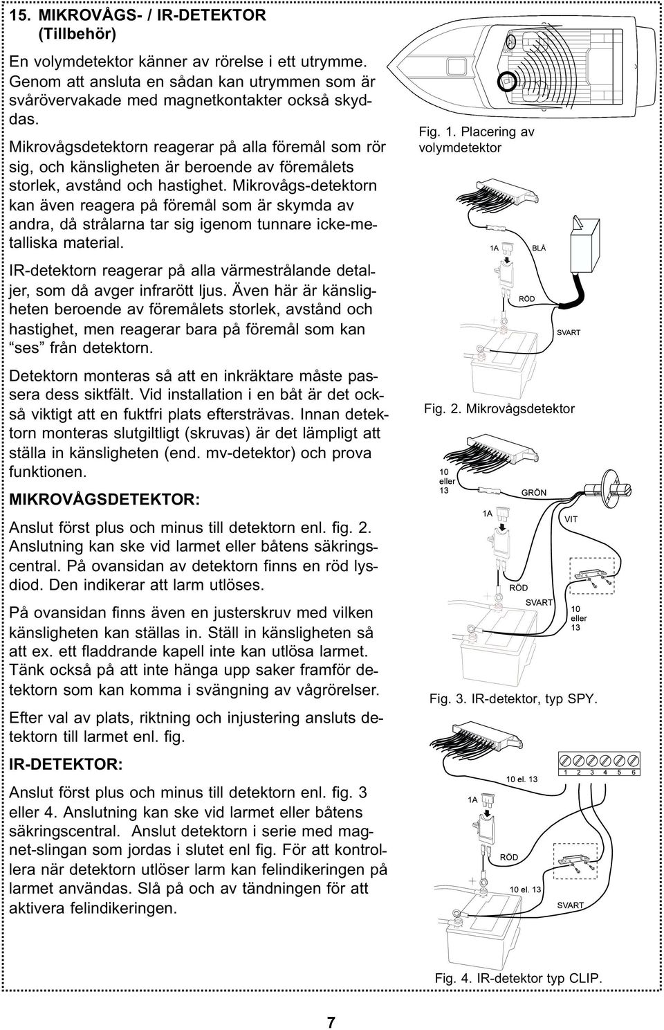 Mikrovågs-detektorn kan även reagera på föremål som är skymda av andra, då strålarna tar sig igenom tunnare icke-metalliska material.