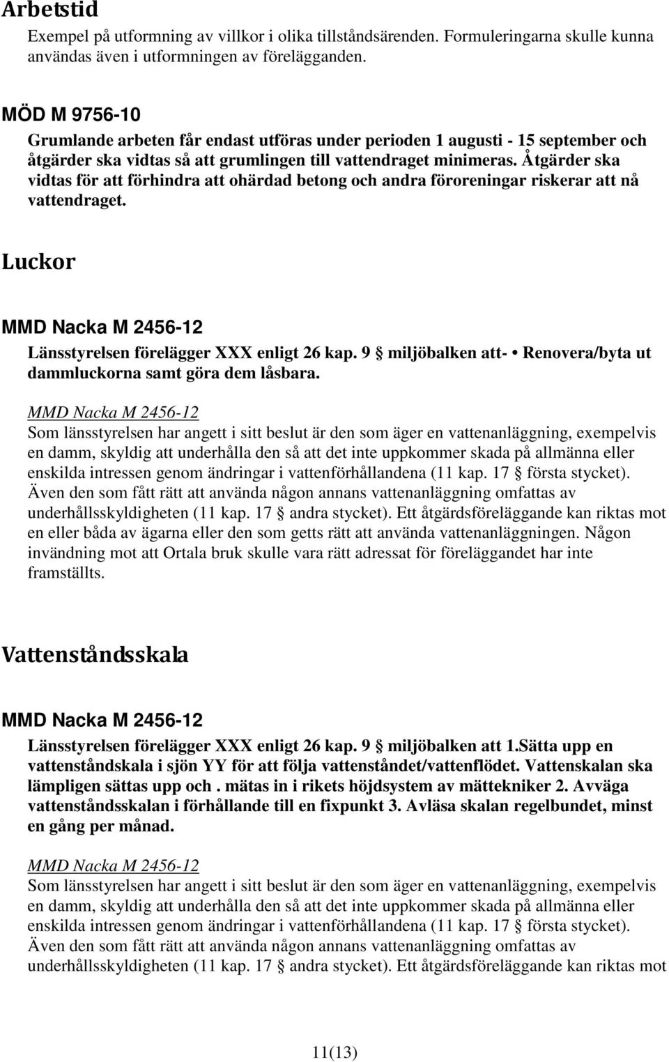 Åtgärder ska vidtas för att förhindra att ohärdad betong och andra föroreningar riskerar att nå vattendraget. Luckor MMD Nacka M 2456-12 Länsstyrelsen förelägger XXX enligt 26 kap.