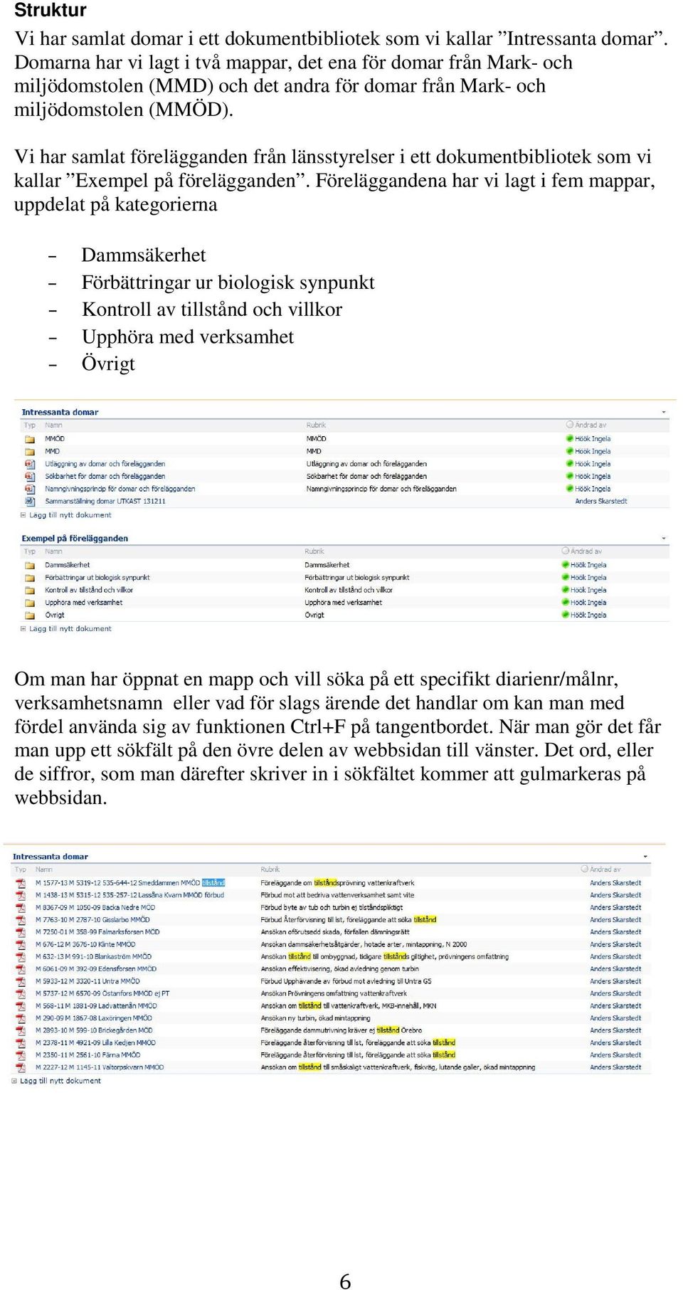 Vi har samlat förelägganden från länsstyrelser i ett dokumentbibliotek som vi kallar Exempel på förelägganden.