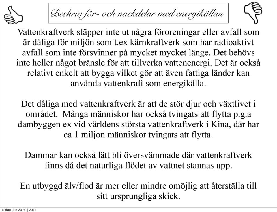 Det är också relativt enkelt att bygga vilket gör att även fattiga länder kan använda vattenkraft som energikälla. Det dåliga med vattenkraftverk är att de stör djur och växtlivet i området.