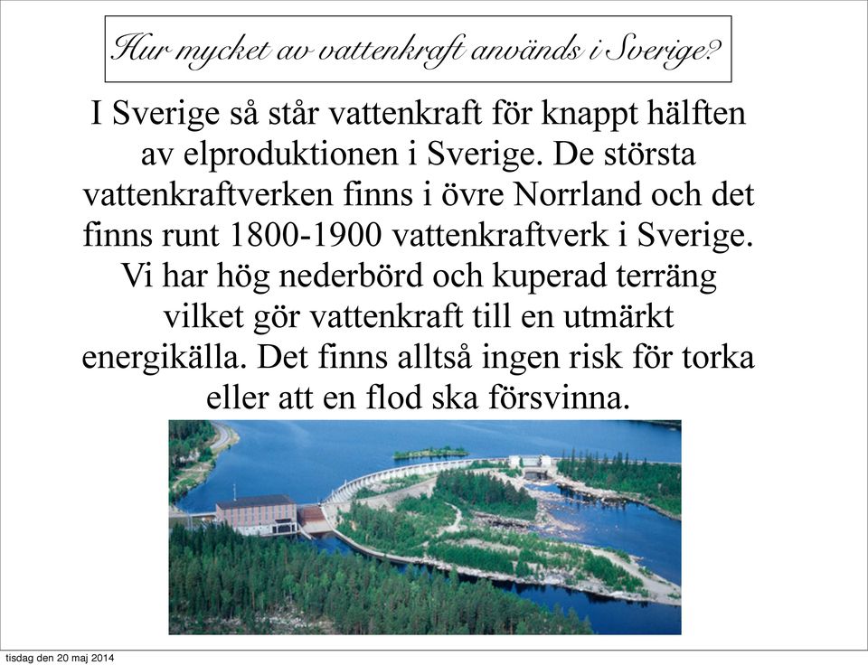 De största vattenkraftverken finns i övre Norrland och det finns runt 1800-1900 vattenkraftverk i