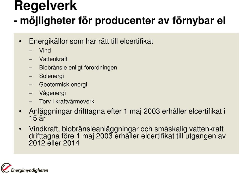 Anläggningar drifttagna efter 1 maj 2003 erhåller elcertifikat i 15 år Vindkraft, biobränsleanläggningar