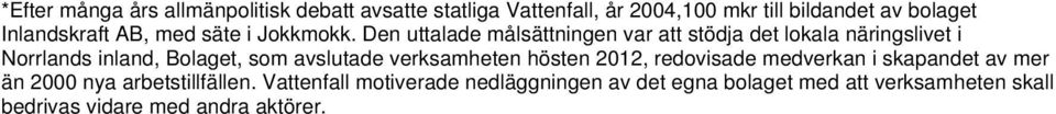 Den uttalade målsättningen var att stödja det lokala näringslivet i Norrlands inland, Bolaget, som avslutade