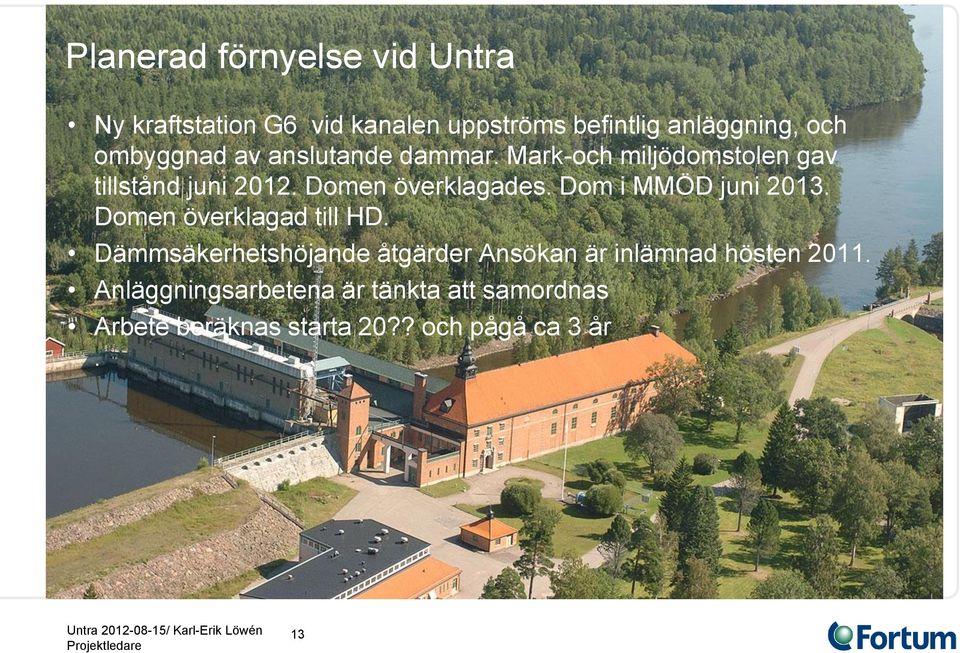 Dmen överklagad till HD. Dämmsäkerhetshöjande åtgärder Ansökan är inlämnad hösten 2011.