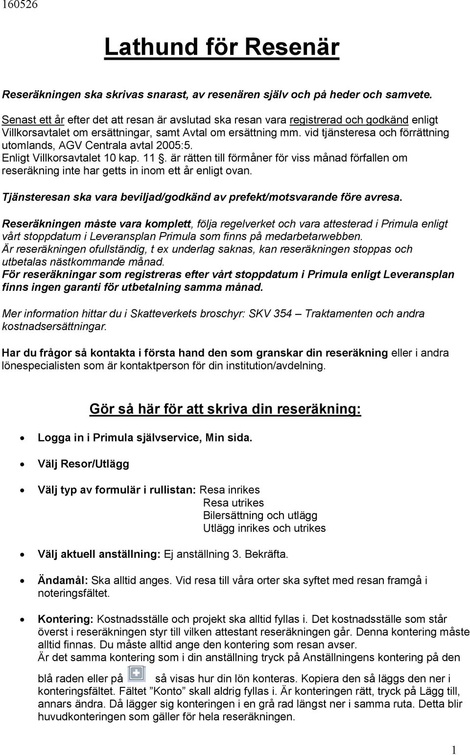 vid tjänsteresa och förrättning utomlands, AGV Centrala avtal 2005:5. Enligt Villkorsavtalet 10 kap. 11.