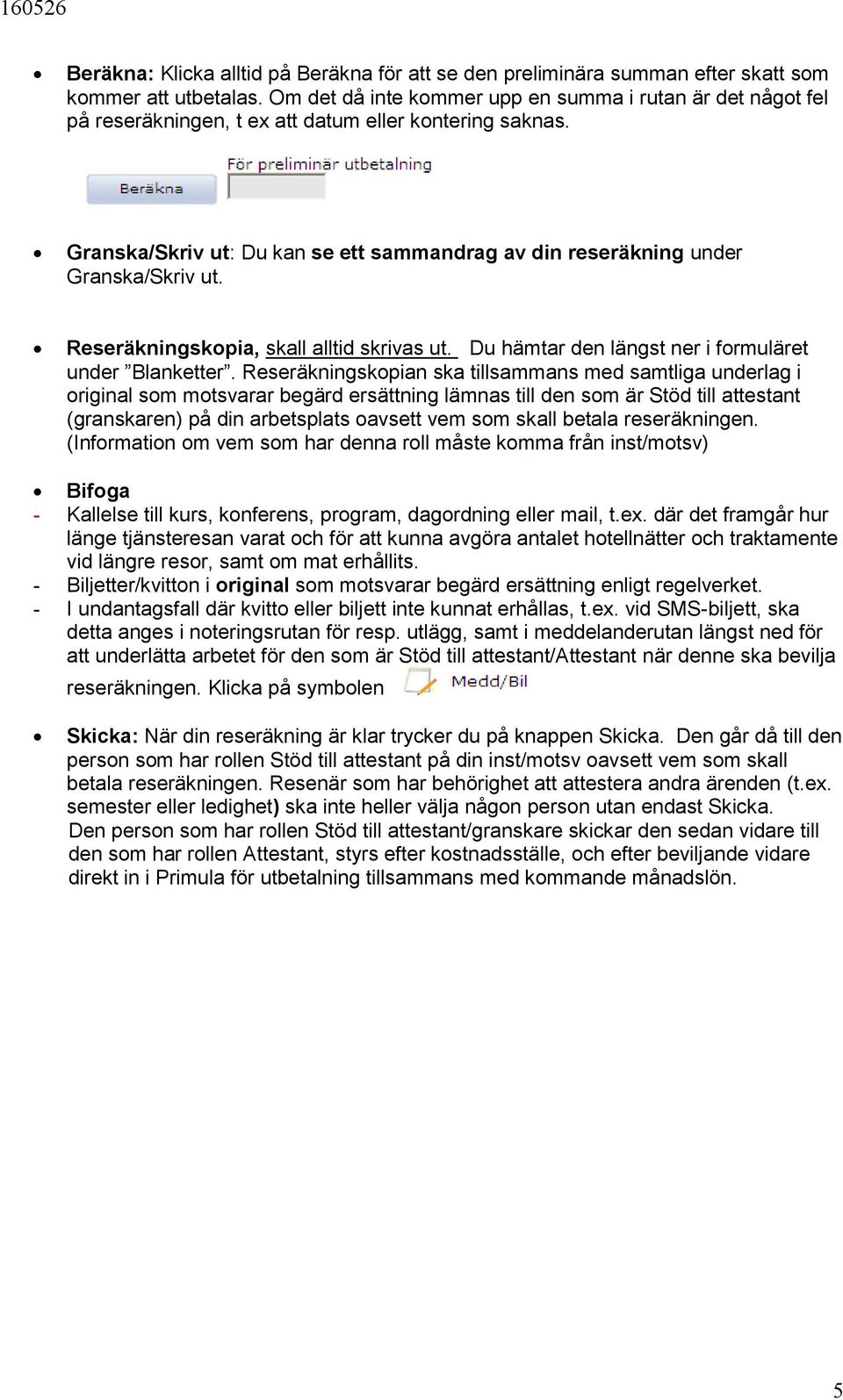 Granska/Skriv ut: Du kan se ett sammandrag av din reseräkning under Granska/Skriv ut. Reseräkningskopia, skall alltid skrivas ut. Du hämtar den längst ner i formuläret under Blanketter.