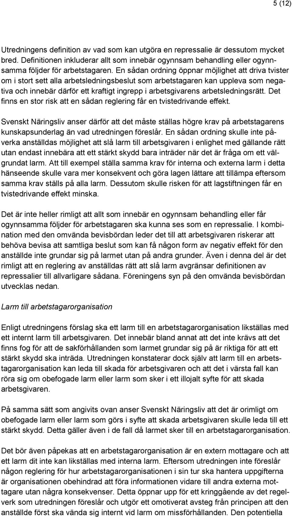 arbetsledningsrätt. Det finns en stor risk att en sådan reglering får en tvistedrivande effekt.