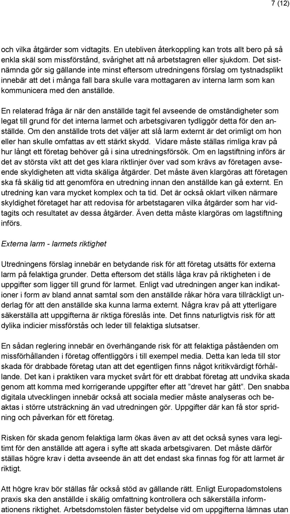 anställde. En relaterad fråga är när den anställde tagit fel avseende de omständigheter som legat till grund för det interna larmet och arbetsgivaren tydliggör detta för den anställde.