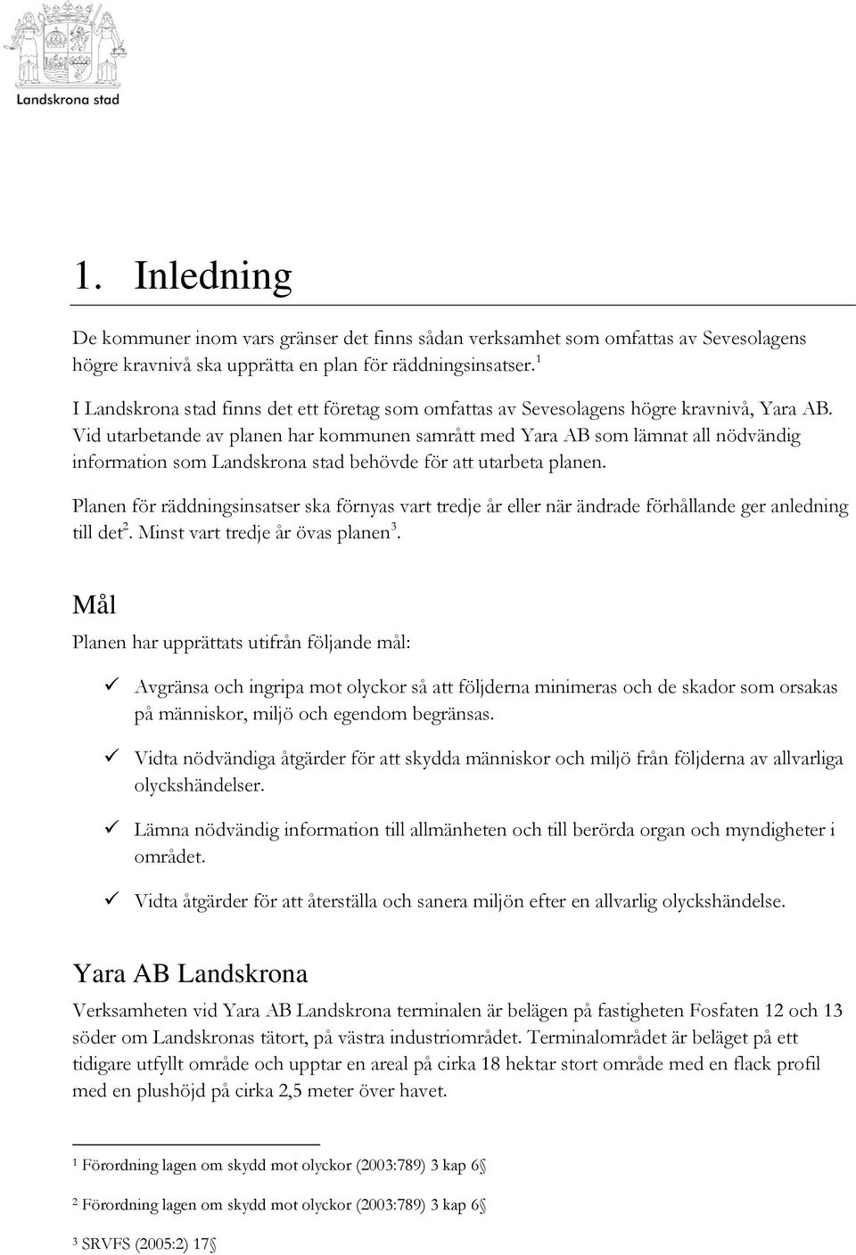 Vid utarbetande av planen har kommunen samrått med Yara AB som lämnat all nödvändig information som Landskrona stad behövde för att utarbeta planen.