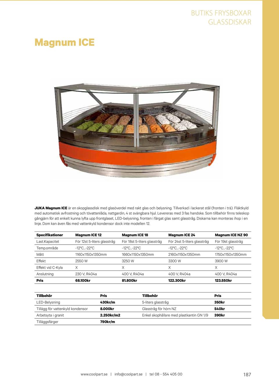 Som tillbehör finns teleskop gångjärn för att enkelt kunna lyfta upp frontglaset, LED-belysning, fronten i färgat glas samt glasstråg. Diskarna kan monteras ihop i en linje.